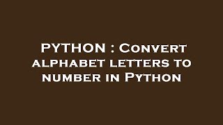 PYTHON : Convert alphabet letters to number in Python