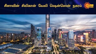 சீனாவின் எழுச்சியை உலகிற்கு பறைசாற்றும் 'ஷென்ஸென்' | China \u0026 Shenzhen | Sun News