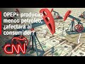 ¿Qué consecuencias tendrá para el consumidor la decisión de la OPEP+ de producir menos petróleo?