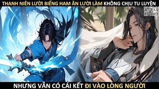 THANH NIÊN LƯỜI BIẾNG HAM ĂN LƯỜI LÀM KHÔNG CHỊU TU LUYỆN VÀ CÁI KẾT ĐI VÀO LÒNG NG | REVIEW TRUYỆN