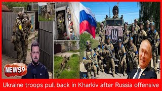 Ukraine troops pull back in Kharkiv after Russia offensive__NEWS9