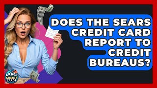 Does The Sears Credit Card Report To Credit Bureaus? - Crazy About Credit Cards