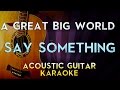 Say Something - A Great Big World, Christina Aguilera | Higher Key Acoustic Guitar Karaoke