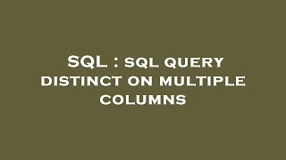 SQL : sql query distinct on multiple columns