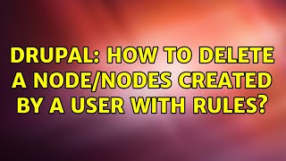 Drupal: How to delete a node/nodes created by a user with rules?
