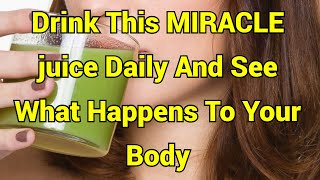 Drink This MIRACLE juice Daily And See What Happens To Your Body