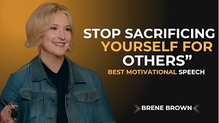 Stop Sacrificing Yourself For Others | Brene Brown Motivational Speech