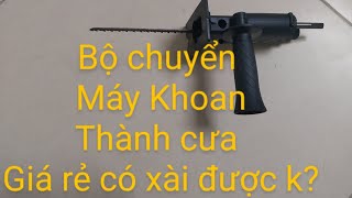 Đầu chuyển đổi máy khoan thành cưa lọng,cưa kiếm giá rẻ có xài đc không ???