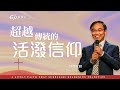 主日崇拜 | 超越傳統的活潑信仰 | 何傑牧師 | 2024.09.15