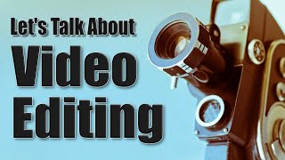 Let's Talk About VIDEO EDITING!
