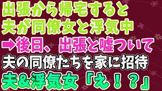 【スカッとする話】出張から帰宅すると、夫が同僚女と浮気中！後日、出張と嘘ついて夫の同僚たちを家に招待。夫\u0026浮気女「え！？」