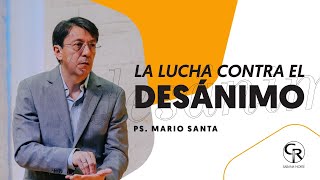 La lucha contra el desánimo - Rev. Mario Santa #Prédica