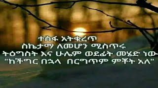 ተስፋ አትቁረጥ ስኬታማ ለመሆን ሚስጥሩ ትእግስትና ሁሌም ወደፊት መሄድ ነው ከችግርበዋለ በርግጥም ምቾት አለ