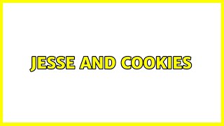 Jesse and Cookies