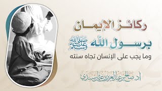 ركائز الإيمان برسول الله ﷺ وما يجب على الإنسان تجاه سنته | أ.د. صالح سندي