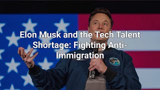 Elon Musk and the Tech Talent Shortage: Fighting Anti-Immigration