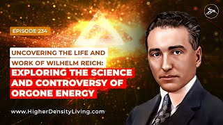 Uncovering the Life and Work of Wilhelm Reich: Exploring the Science & Controversy of Orgone Energy