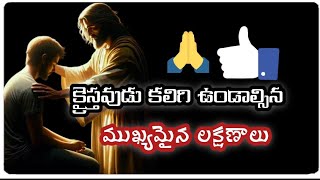 క్రైస్తవుడు కలిగి ఉండవలసిన ముఖ్యమైన లక్షణాలు