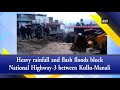 heavy rainfall and flash floods block national highway 3 between kullu manali ani news