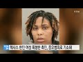 텍사스 한인 여성 폭행한 흑인 증오범죄로 기소돼 ytn