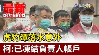 虎豹潭落水意外  柯文哲：已凍結負責人帳戶【最新快訊】