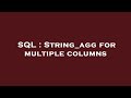 SQL : String_agg for multiple columns