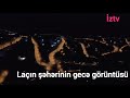 laçın Şəhərinin gecə görüntüləri sÖzsÜz