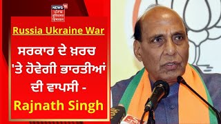 Russia Ukraine War : ਸਰਕਾਰ ਦੇ ਖ਼ਰਚ 'ਤੇ ਹੋਵੇਗੀ ਭਾਰਤੀਆਂ ਦੀ ਵਾਪਸੀ- Rajnath Singh | News18 Punjab