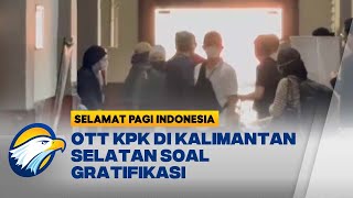 Tangan Kanan Gubernur Kalimantan Selatan Terjerat OTT KPK - [SELAMAT PAGI INDONESIA]