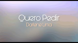 QUERO PEDIR - Darlene Lima (Com Letra)