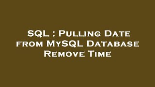 SQL : Pulling Date from MySQL Database Remove Time