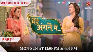 Mere Angne Mein | Webisode 126 | Part 1