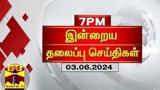 இன்றைய தலைப்பு செய்திகள் (03-06-2024) | 7 PM Headlines | Thanthi TV | Today Headlines