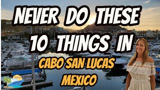 10 THINGS NOT TO DO IN CABO SAN LUCAS, MEXICO | TRAVEL TIPS