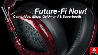 Future-Fi Now! Cambridge, Meze, Goldmund, Superbooth
