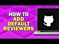 How To Add Default Reviewers On GitHub (Quick Tutorial)