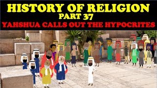 HISTORY OF RELIGION (Part 37): YAHSHUA CALLS OUT THE HYPOCRITES