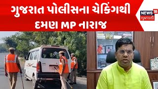 Daman Political News : ગુજરાત પોલીસના ચેકિંગથી દમણ MP નારાજ | Police | Gujarati Samachar | News18