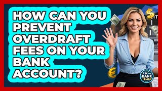 How Can You Prevent Overdraft Fees On Your Bank Account? - Ask Your Bank Teller