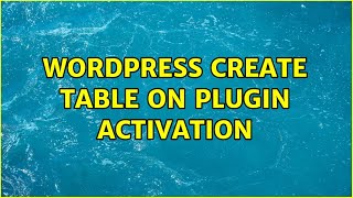 Wordpress: Create Table on Plugin Activation (4 Solutions!!)
