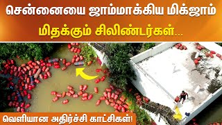 #BREAKING || சென்னையை ஜாம்மாக்கிய மிக்ஜாம் - மிதக்கும் சிலிண்டர்கள்... வெளியான அதிர்ச்சி காட்சிகள்!