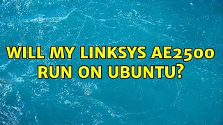 Ubuntu: Will my Linksys AE2500 run on Ubuntu? (2 Solutions!!)