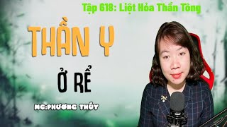 [Tập 618] Thần Y Ở Rể | Liệt Hỏa Thần Tông | MC Phương Thúy| Người Chồng Vô Dụng Của Nữ Thần