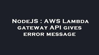 NodeJS : AWS Lambda gateway API gives error message