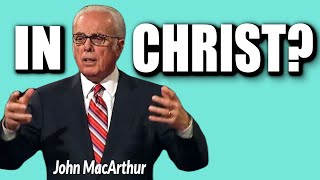 John MacArthur: What does "IN CHRIST" mean?