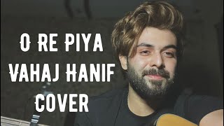 O Re Piya ( Rahat Fateh Ali Khan ) || Vahaj Hanif || Cover