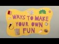 10 Ways To Make Your Own Fun - HOW TO