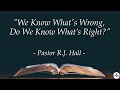 We Know What's Wrong, Do We Know What’s Right?  -  Pastor R.J. Hall, 9/8/2024