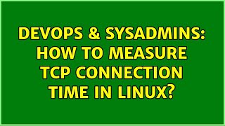DevOps & SysAdmins: How to measure TCP connection time in Linux?