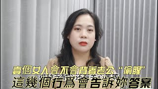 壹個女人會不會背著老公“偷腥”？這幾個行爲表現，會告訴妳答案